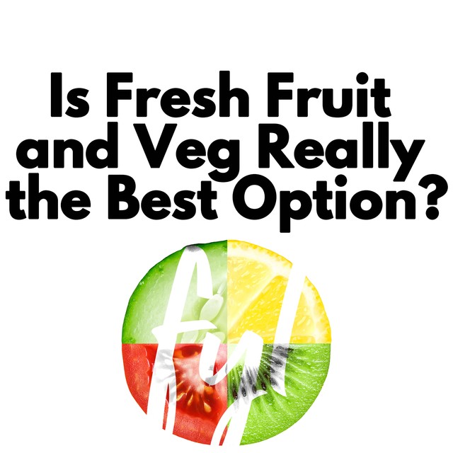 Is Fresh Fruit and Veg Really the Best Option?