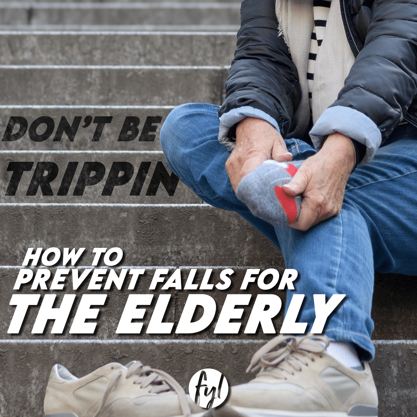 Don’t Be Trippin’: How to Prevent Falls for the Elderly