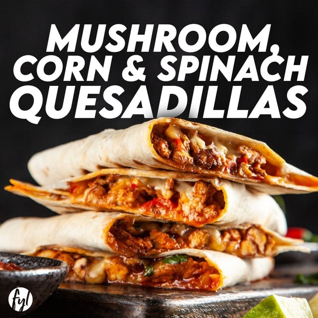 Recipe: Plant-Based Mushroom, Corn & Spinach Quesadillas